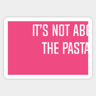 It’s Not About The Pasta! Magnet